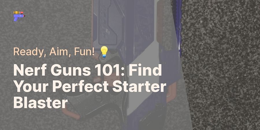 Nerf Guns 101: Find Your Perfect Starter Blaster - Ready, Aim, Fun! 💡