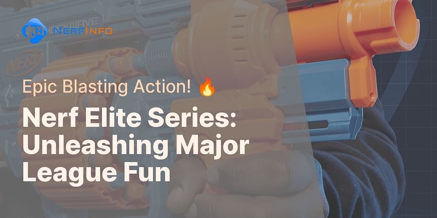 Nerf Elite Series: Unleashing Major League Fun - Epic Blasting Action! π₯
